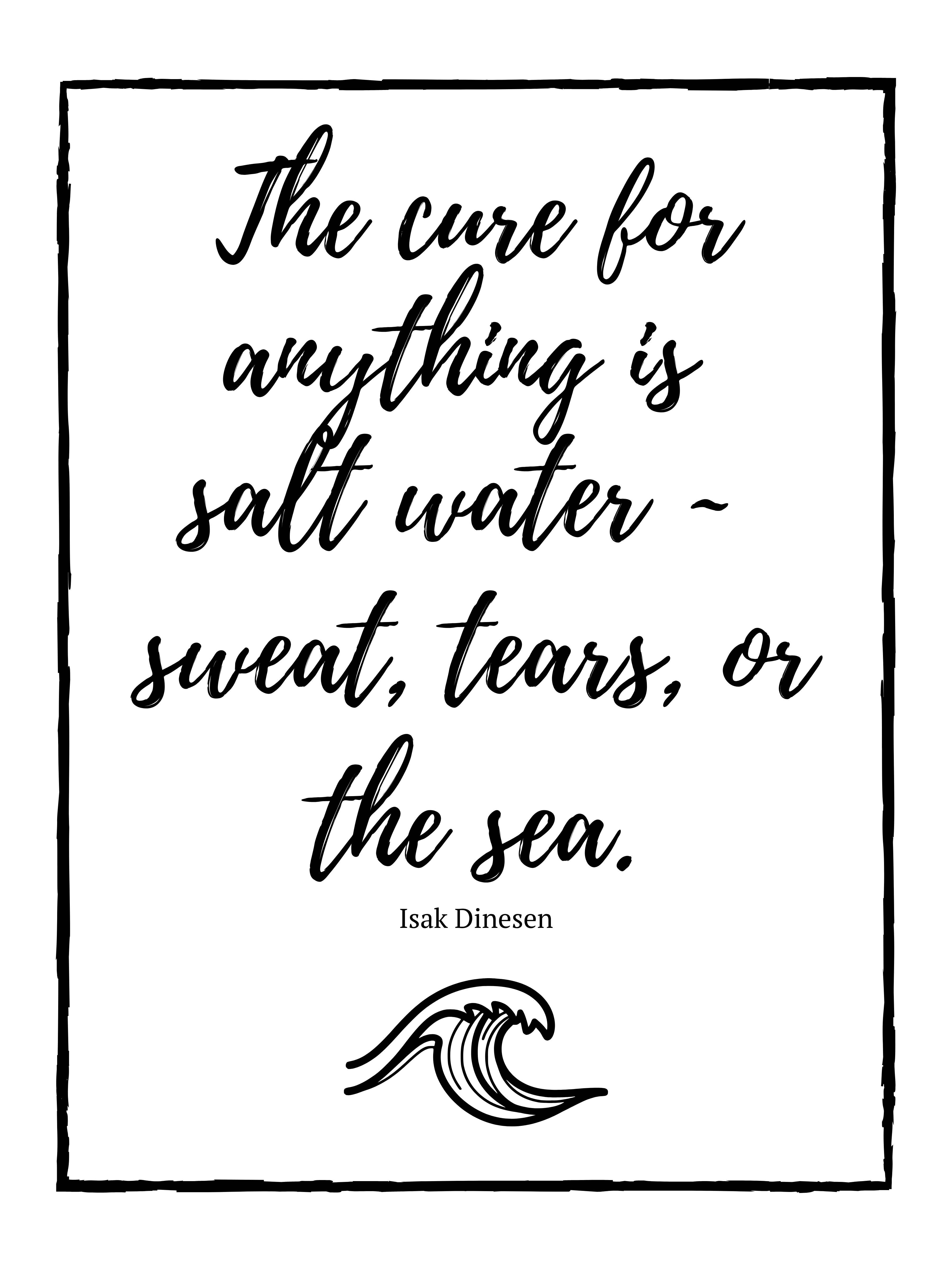 The Cure for Anything is Salt Water - Isak Dinesen Quote Print